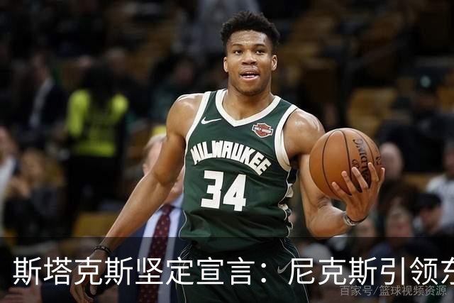 斯塔克斯坚定宣言：尼克斯引领东部，费城强化恐难敌